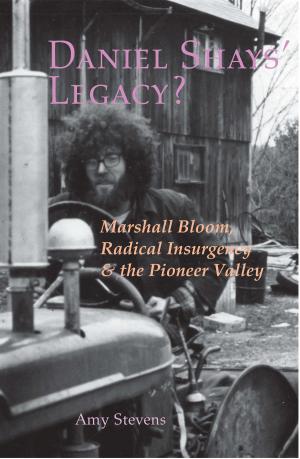 Cover of the book Daniel Shays' Legacy? Marshall Bloom, Radical Insurgency & the Pioneer Valley by Peter Rose