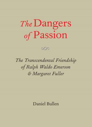 Book cover of The Dangers of Passion: The Transcendental Friendship of Ralph Waldo Emerson & Margaret Fuller