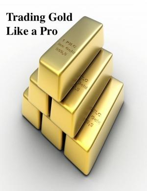 Cover of the book Trading Gold Like a Pro by John Fedro