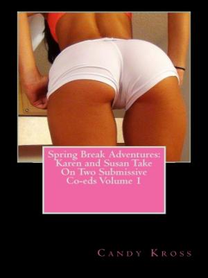 Cover of the book Spring Break Adventures: Karen and Susan Take On Two Submissive Co-eds Volume 1 by Candy Kross