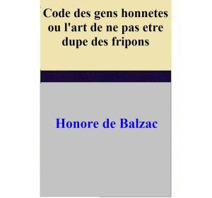 Book cover of Code des gens honnetes ou l'art de ne pas etre dupe des fripons