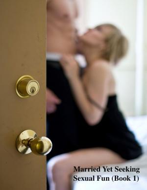 Cover of the book Married Yet Seeking Sexual Fun (Book 1) by Isabella Lamont
