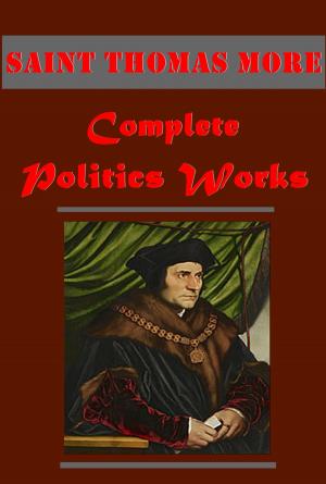 Cover of the book Complete Politics Works of Saint Thomas More by Katharine Newlin Burt