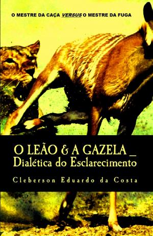 Cover of the book O Leão & A Gazela: Dialética do Esclarecimento by Ris K.