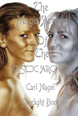 Cover of the book The Magic Arrows of the Mystic Archers By Carl Nagel Starlight Books by Ashanti Starr