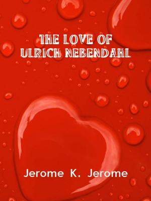Cover of the book The Love Of Ulrich Nebendahl by Paracelsus