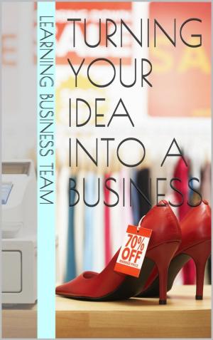 Cover of the book Turning your idea into a Business by Maureen Hagan, Nathalie Plamondon-Thomas, Tasha Hughes