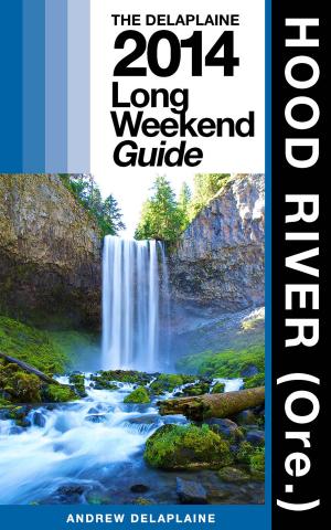 Cover of the book HOOD RIVER (Ore.) - The Delaplaine 2014 Long Weekend Guide by Andrew Delaplaine