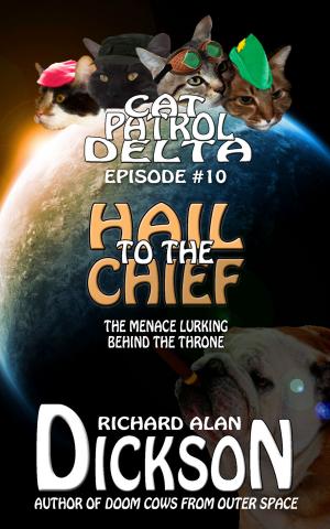 Cover of the book Cat Patrol Delta, Episode #10: Hail to the Chief by Richard Alan Dickson