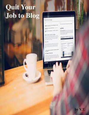 Cover of the book Quit Your Job to Blog by V.T.