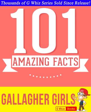 Cover of the book Gallagher Girls - 101 Amazing Facts You Didn't Know by Matt Kratz