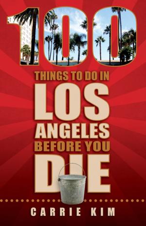 Cover of the book 100 Things to Do in Los Angeles Before You Die by Deb Thompson, Tonya Prater