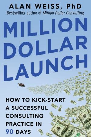 Cover of the book Million Dollar Launch: How to Kick-start a Successful Consulting Practice in 90 Days by Carolyn Wheater