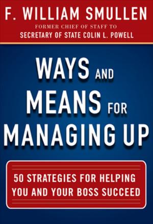Cover of the book Ways and Means for Managing Up: 50 Strategies for Helping You and Your Boss Succeed by Kenneth Bridges, Howard A. Pearson