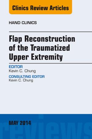 Cover of the book Flap Reconstruction of the Traumatized Upper Extremity, An Issue of Hand Clinics, E-Book by 
