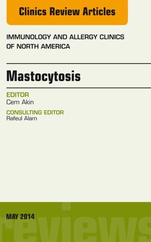Cover of the book Mastocytosis, An Issue of Immunology and Allergy Clinics, E-Book by Dominic Harmon, FFARCS(I), FRCA, MD, Jack Barrett, FFARCS(I), Dip(Pain Medicine), Frank Loughnane, FCA (RCSI), Brendan T. Finucane, FRCA, FRCPC, George Shorten, FFARCS(I) FRCA, MD, PhD