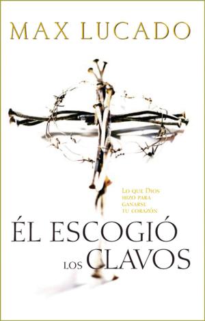 Cover of the book El Escogió los Clavos by Max Lucado