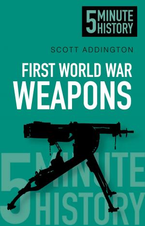 Cover of the book 5 Minute History: First World War Weapons by Caroline Young