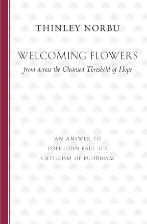 Cover of the book Welcoming Flowers from across the Cleansed Threshold of Hope by Choying Tobden Dorje, Lama Tharchin