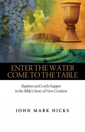 Cover of the book Enter the Water, Come to the Table by C. Leonard Allen, Sara Barton, Richard Beck, Lee Camp, Raymond Carr, Randy Harris, John Mark Hicks, Scot McKnight, Jonathan Storment