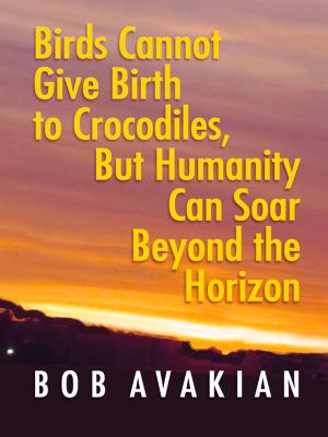 Cover of the book Birds Cannot Give Birth to Crocodiles, But Humanity Can Soar Beyond the Horizon by Jean-Jacques Rousseau