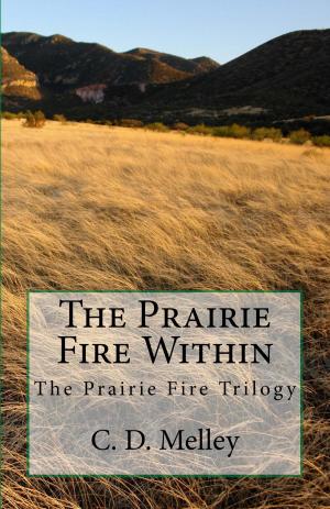 Cover of the book The Prairie Fire Within by C. D. Melley