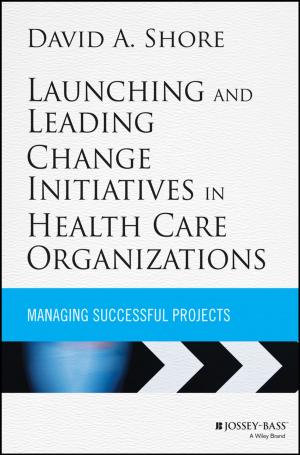 Cover of the book Launching and Leading Change Initiatives in Health Care Organizations by Robert Wollan, Nick Smith, Catherine Zhou