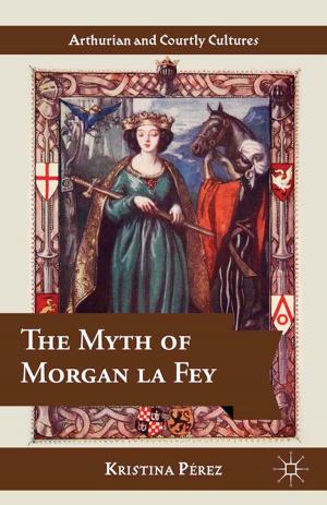 Cover of the book The Myth of Morgan la Fey by Mary K. Bloodsworth-Lugo, Carmen R. Lugo-Lugo