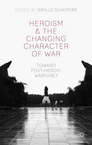 Cover of the book Heroism and the Changing Character of War by R. Markwick, E. Charon Cardona, Euridice Charon Cardona