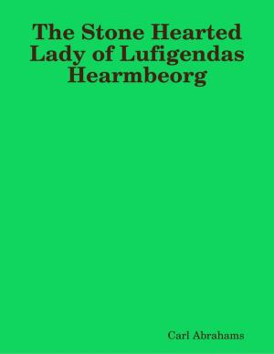 Cover of the book The Stone Hearted Lady of Lufigendas Hearmbeorg by Lawrence Compagna