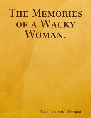 Cover of the book The Memories of a Wacky Woman. by Nick Bernfeld, Paul Riendeau