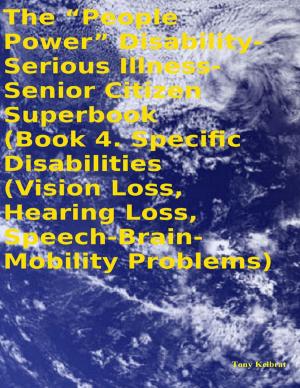 Book cover of The “People Power” Disability - Serious Illness - Senior Citizen Superbook: Book 4. Specific Disabilities (Vision Loss, Hearing Loss, Speech - Brain - Mobility Problems)
