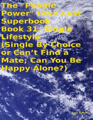 Book cover of The "People Power" Love - Lust Superbook: Book 31. Single Lifestyle (Single By Choice or Can’t Find a Mate; Can You Be Happy Alone?)