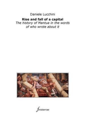 Cover of the book Rise and fall of a capital. The history of Mantua in the words of who wrote about it by Angelo Granito
