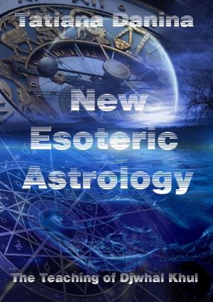 Cover of the book The Teaching of Djwhal Khul: New Esoteric Astrology - 1 by Tatiana Danina