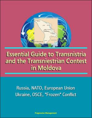Cover of Essential Guide to Transnistria and the Transniestrian Contest in Moldova: Russia, NATO, European Union, Ukraine, OSCE, "Frozen" Conflict