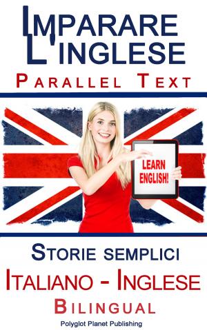Cover of the book Imparare l'inglese - Bilingual parallel text - Storie semplici (Italiano - Inglese) by Polyglot Planet Publishing