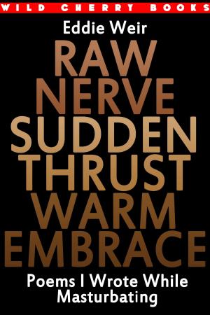Cover of the book Raw Nerve Sudden Thrust Warm Embrace: Poems I Wrote While Masturbating by Jack Stratton