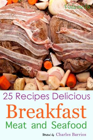 Cover of the book 25 Recipes Delicious Breakfast Meat and Seafood Volume 16 by Bruce Vaughan