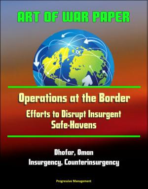 Cover of the book Art of War Paper: Operations at the Border - Efforts to Disrupt Insurgent Safe-Havens, Dhofar, Oman, Insurgency, Counterinsurgency by Progressive Management