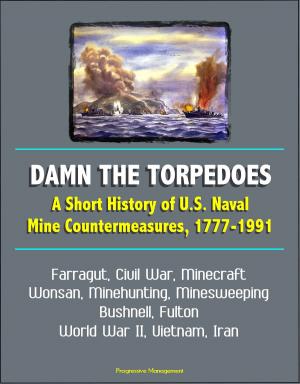 Cover of the book Damn the Torpedoes: A Short History of U.S. Naval Mine Countermeasures, 1777-1991 - Farragut, Civil War, Minecraft, Wonsan, Minehunting, Minesweeping, Bushnell, Fulton, World War II, Vietnam, Iran by Progressive Management