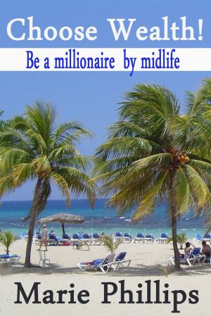 Book cover of Choose Wealth! Be a Millionaire by Midlife