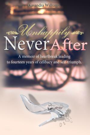 bigCover of the book Unhappily Never After A Memoir of Heartbreak Leading to Fourteen Years of Celibacy and Self-Triumph by 