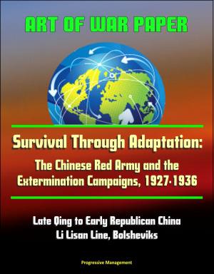 Cover of the book Art of War Paper: Survival Through Adaptation: The Chinese Red Army and the Extermination Campaigns, 1927-1936 - Late Qing to Early Republican China, Li Lisan Line, Bolsheviks by Progressive Management