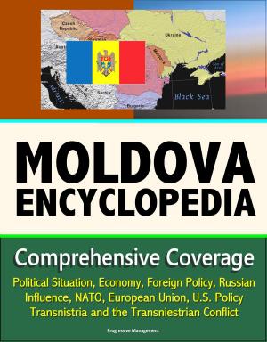 bigCover of the book Moldova Encyclopedia: Comprehensive Coverage - Political Situation, Economy, Foreign Policy, Russian Influence, NATO, European Union, U.S. Policy, Transnistria and the Transniestrian Conflict by 