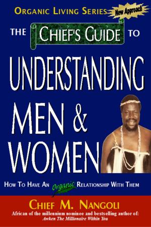 Cover of the book The Chief's Guide to Understanding Men & Women the Organic way by Joshua Kayode Oladimeji