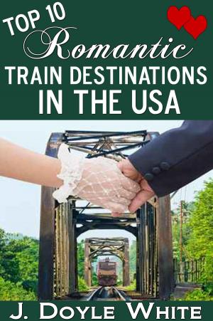 Cover of the book Top 10 Romantic Train Destinations in the USA by Jim Hendrickson