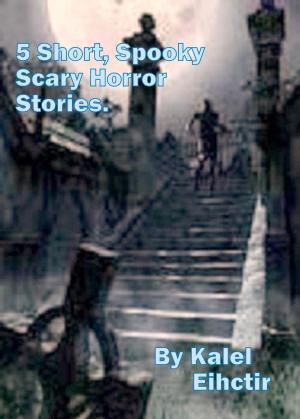 Cover of the book 5 Short Spooky, Scary Horror Stories. by Christopher Courtley