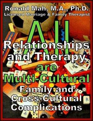 Cover of the book All Relationships and Therapy are Multi-Cultural- Family and Cross-Cultural Complications by Ronald Mah