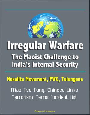 bigCover of the book Irregular Warfare: The Maoist Challenge to India's Internal Security - Naxalite Movement, PWG, Telengana, Mao Tse-Tung, Chinese Links, Terrorism, Terror Incident List by 